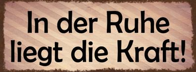 Schild In Der Ruhe Liegt Die Kraft Zeit Lassen Hektik Stress 27x10 Blech od. Holz