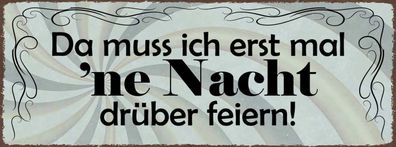 Schild Da Muss Ich Erst Ne Nacht Dréber Feiern Party Feier 27x10 Blech od. Holz