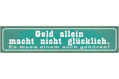 Schild Geld Allein Mach Nicht Glécklich Es Muss Einem Auch Gehören 46 x 10