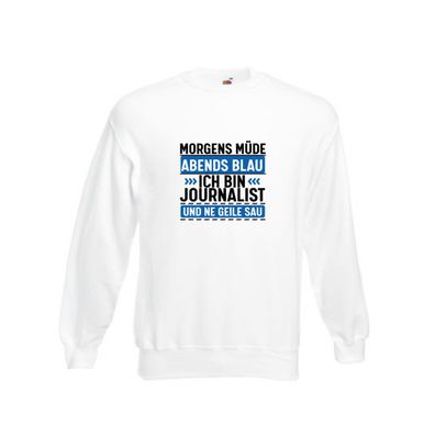 Morgens Müde Abends Blau ich bin Journalist und ne geile sau Sweatshirt Weiß