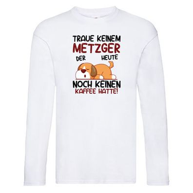 Traue keinem Metzger | Fleischer | Metzgerei Long Sleeve Weiß