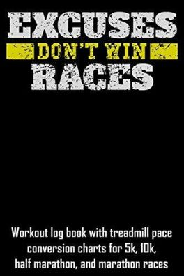 Excuses Don't Win Races: Workout Log Book with Treadmill Pace Conversion Charts for 5