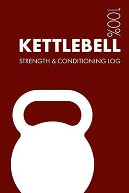 Kettlebell Strength and Conditioning Log: Daily Kettlebell Sports Workout Journal and