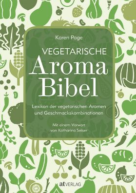 Vegetarische Aromabibel - Das Lexikon der Aromen und Geschmackskombinationen