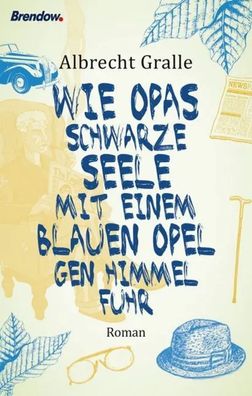 Wie Opas schwarze Seele mit einem blauen Opel gen Himmel fuhr | Roman | Gralle