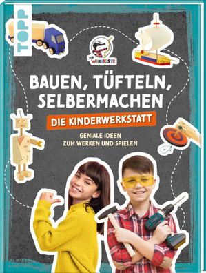 Bauen, Tüfteln, Selbermachen. Die Kinderwerkstatt | Die Werkkiste | Buch | 2024