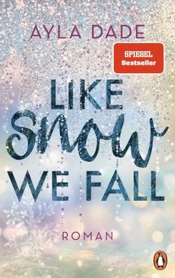 Like Snow We Fall | Roman - Der romantische New Adult Bestseller | Ayla Dade