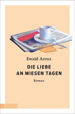 Die Liebe an miesen Tagen | Roman | Ewald Arenz | Taschenbuch | 384 S. | Deutsch