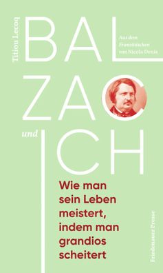 Balzac und ich | Wie man sein Leben meistert, indem man grandios scheitert