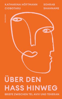Über den Hass hinweg. Briefe zwischen Tel Aviv und Teheran | Ciobotaru (u. a.)