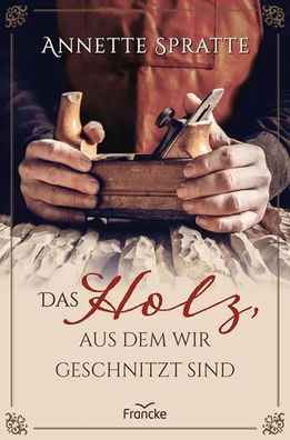 Das Holz, aus dem wir geschnitzt sind | Annette Spratte | Taschenbuch | 304 S