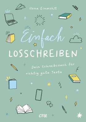 Einfach losschreiben - Dein Schreibcoach für richtig gute Texte | Ilona Einwohlt