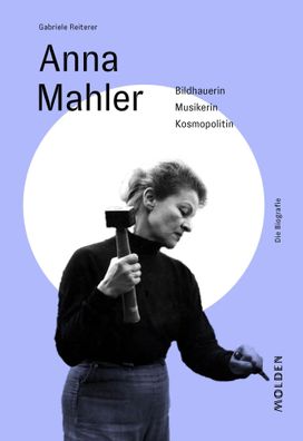 Anna Mahler | Bildhauerin - Musikerin - Kosmopolitin | Gabriele Reiterer | Buch