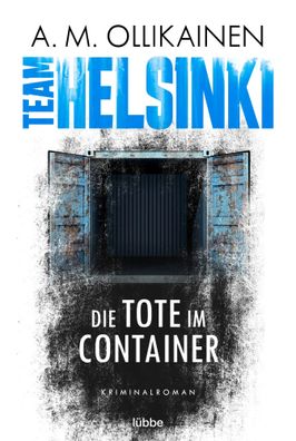 TEAM Helsinki | Die Tote im Container. Kriminalroman | A. M. Ollikainen | Buch