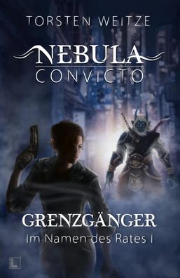 Grenzgänger: Im Namen des Rates 1 | Nebula Convicto - 5 | Torsten Weitze | Buch
