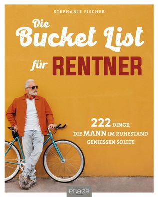 Die Bucket List für Rentner | 222 Dinge, die MANN im Ruhestand genießen sollte