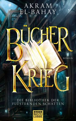 Die Bibliothek der flüsternden Schatten - Bücherkrieg | Roman | Akram El-Bahay