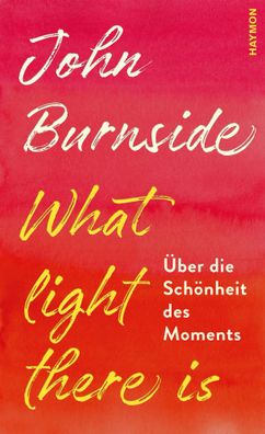 What light there is | Über die Schönheit des Moments | John Burnside | Buch