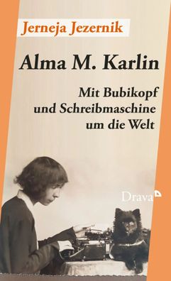 Alma M. Karlin | Mit Bubikopf und Schreibmaschine um die Welt | Jerneja Jezernik