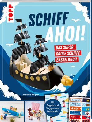 Schiff Ahoi! Das supercoole Schiffe-Bastelbuch | Beatrice Wagner | Taschenbuch