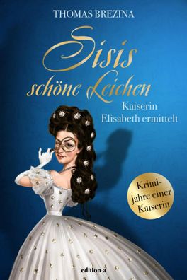 Sisis schöne Leichen | Kaiserin Elisabeth ermittelt | Thomas Brezina | Buch