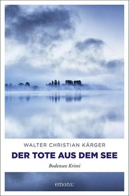 Der Tote aus dem See | Bodensee Krimi | Walter Christian Kärger | Taschenbuch