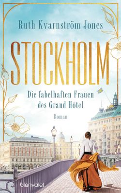 Stockholm - Die fabelhaften Frauen des Grand Hôtel | Roman | Kvarnström-Jones
