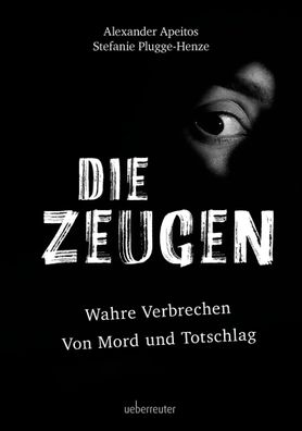 Die Zeugen | Wahre Verbrechen Von Mord und Totschlag | Alexander Apeitos (u. a.)