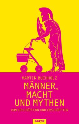 Männer, Macht und Mythen | Von Erschöpfern und Erschöpften | Martin Buchholz