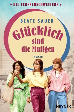 Glücklich sind die Mutigen | Roman | Beate Sauer | Taschenbuch | 496 S. | 2024
