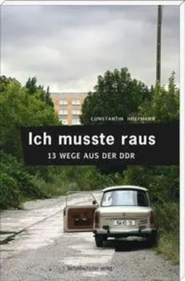 Ich musste raus. 13 Wege aus der DDR | Fluchtgeschichten | Constantin Hoffmann