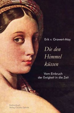 Die den Himmel küssen | Vom Einbruch der Ewigkeit in die Zeit | Grawert-May