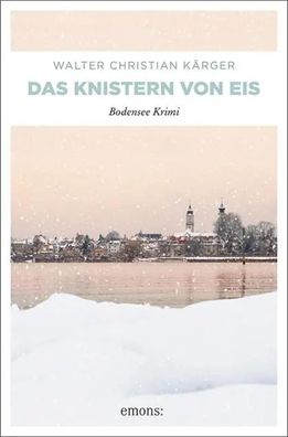 Das Knistern von Eis | Bodensee Krimi | Walter Christian Kärger | Taschenbuch