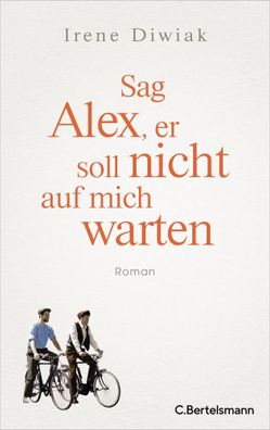 Sag Alex, er soll nicht auf mich warten | Irene Diwiak | Buch | 368 S. | Deutsch