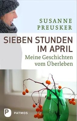 Sieben Stunden im April | Meine Geschichten vom Überleben | Susanne Preusker