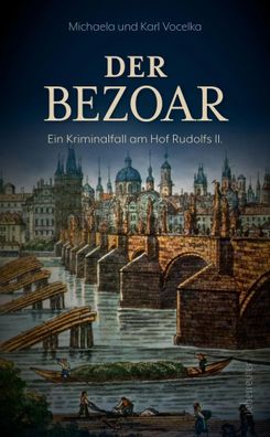 Der Bezoar | Ein Kriminalfall am Hof Rudolfs II. | Michaela Vocelka (u. a.)