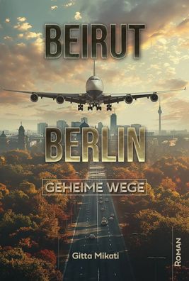 BEIRUT - BERLIN | Geheime Wege | Gitta Mikati | Taschenbuch | 244 S. | Deutsch