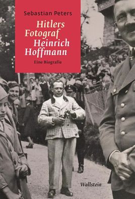 Hitlers Fotograf Heinrich Hoffmann | Eine Biografie | Sebastian Peters | Buch
