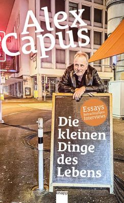 Die kleinen Dinge des Lebens | Essays Betrachtungen Interviews | Alex Capus