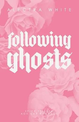 Following Ghosts | Spicy Stalker Age Gap Romance | Alectra White | Taschenbuch
