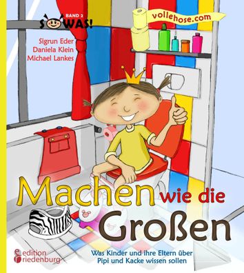 Machen wie die Großen - Was Kinder und ihre Eltern über Pipi und Kacke wissen