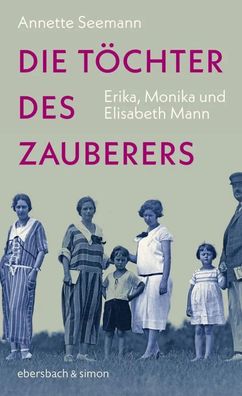 Die Töchter des Zauberers | Erika, Monika und Elisabeth Mann | Annette Seemann