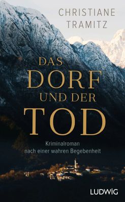 Das Dorf und der Tod | Kriminalroman nach einer wahren Begebenheit | Tramitz