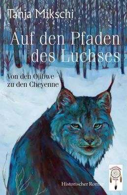 Auf den Pfaden des Luchses | Von den Ojibwe zu den Cheyenne | Tanja Mikschi
