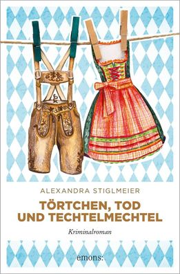 Törtchen, Tod und Techtelmechtel | Kriminalroman | Alexandra Stiglmeier | Buch