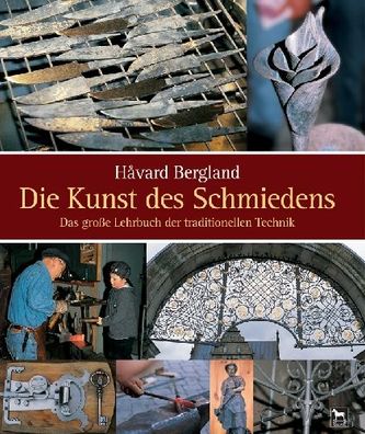 Die Kunst des Schmiedens - Das große Lehrbuch der traditionellen Technik