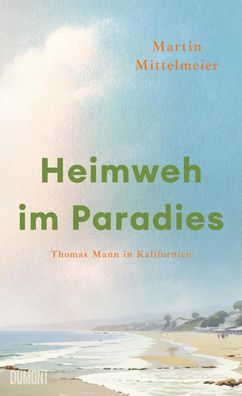 Heimweh im Paradies | Thomas Mann in Kalifornien | Martin Mittelmeier | Buch
