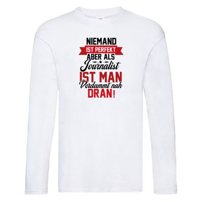 Niemand ist Perfekt aber als Journalist verdammt nah dran Long Sleeve Weiß