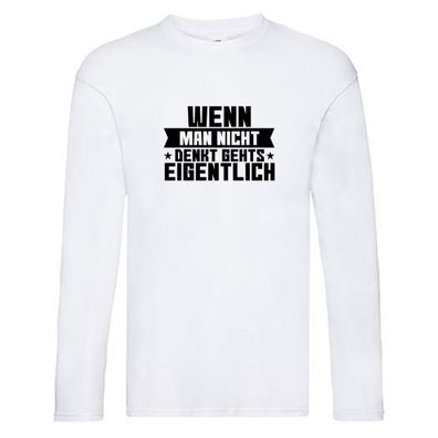 Wenn man nicht denkt gehts eigentlich | Arbeit | Spruch Long Sleeve Weiß