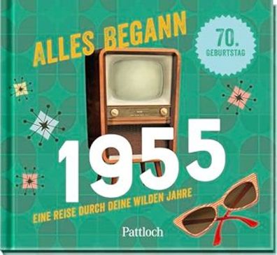Alles begann 1955: Eine Reise durch deine wilden Jahre | Jahrgangsbuch zum 70. Geburt